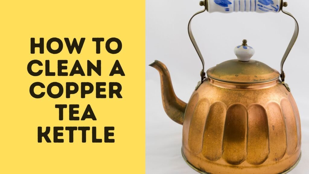 How To Clean A Copper Tea Kettle?