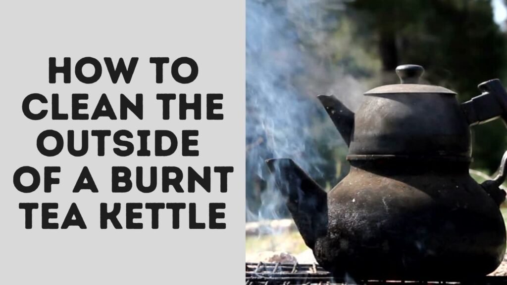 How To Clean The Outside Of A Burnt Tea Kettle