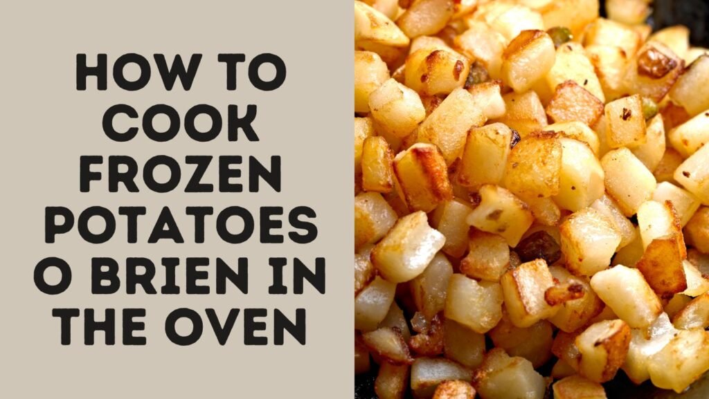 How To Cook Frozen Potatoes O Brien In The Oven?