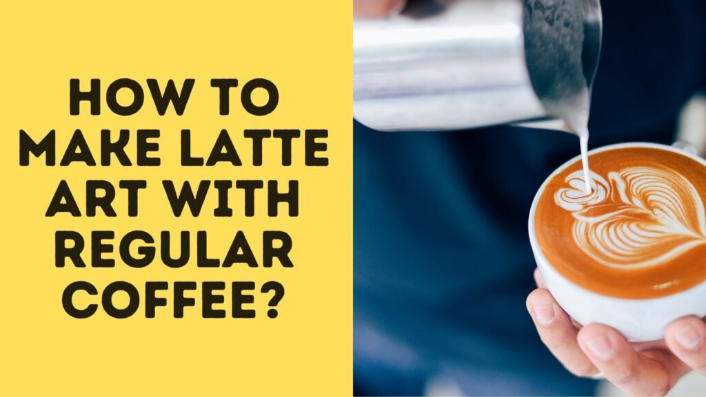 How to Make Latte Art With Regular Coffee?